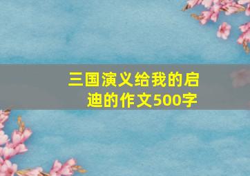 三国演义给我的启迪的作文500字