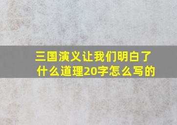 三国演义让我们明白了什么道理20字怎么写的