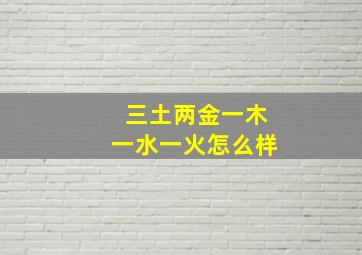 三土两金一木一水一火怎么样