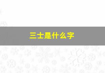 三士是什么字