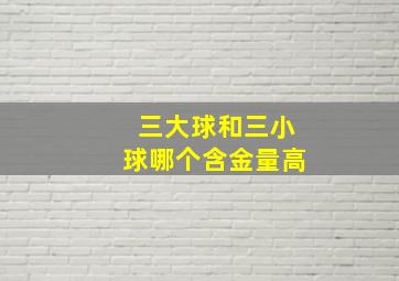 三大球和三小球哪个含金量高