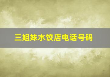 三姐妹水饺店电话号码