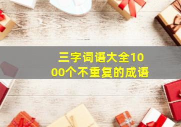 三字词语大全1000个不重复的成语