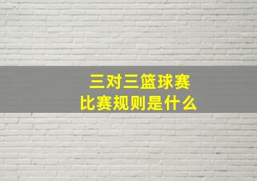 三对三篮球赛比赛规则是什么