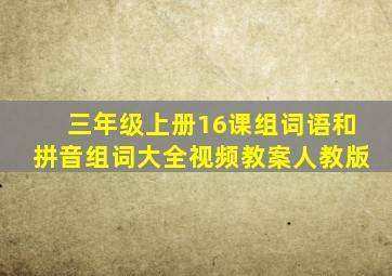 三年级上册16课组词语和拼音组词大全视频教案人教版