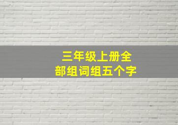 三年级上册全部组词组五个字