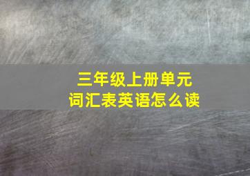 三年级上册单元词汇表英语怎么读