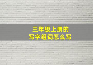 三年级上册的写字组词怎么写