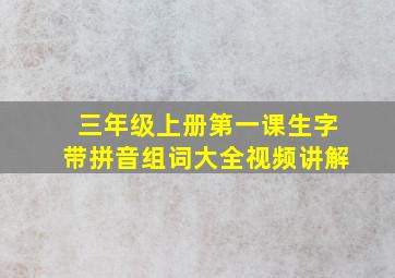 三年级上册第一课生字带拼音组词大全视频讲解