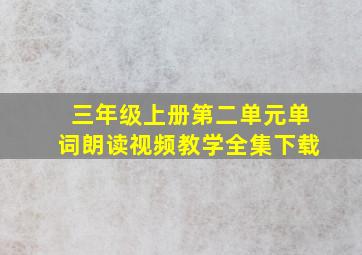 三年级上册第二单元单词朗读视频教学全集下载