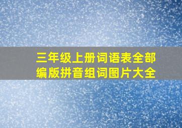 三年级上册词语表全部编版拼音组词图片大全