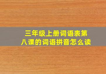 三年级上册词语表第八课的词语拼音怎么读