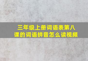 三年级上册词语表第八课的词语拼音怎么读视频