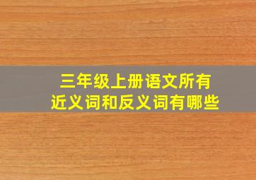 三年级上册语文所有近义词和反义词有哪些