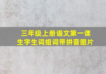 三年级上册语文第一课生字生词组词带拼音图片