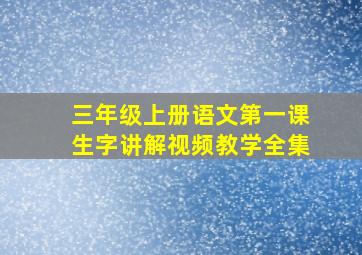 三年级上册语文第一课生字讲解视频教学全集