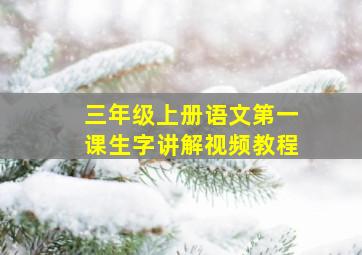 三年级上册语文第一课生字讲解视频教程