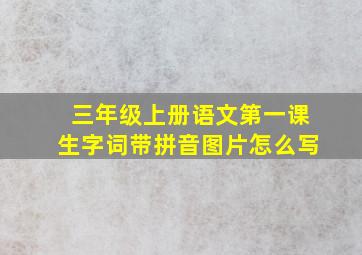 三年级上册语文第一课生字词带拼音图片怎么写