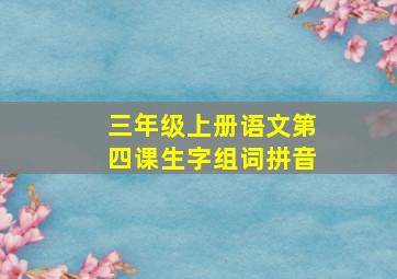 三年级上册语文第四课生字组词拼音