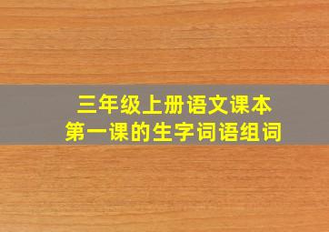 三年级上册语文课本第一课的生字词语组词