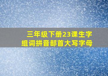 三年级下册23课生字组词拼音部首大写字母