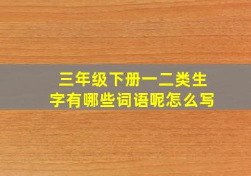 三年级下册一二类生字有哪些词语呢怎么写