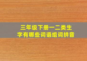 三年级下册一二类生字有哪些词语组词拼音