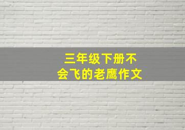 三年级下册不会飞的老鹰作文