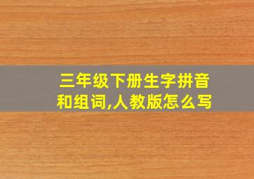 三年级下册生字拼音和组词,人教版怎么写