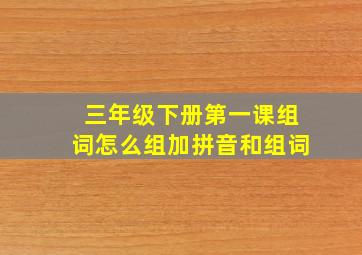 三年级下册第一课组词怎么组加拼音和组词