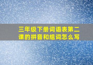 三年级下册词语表第二课的拼音和组词怎么写