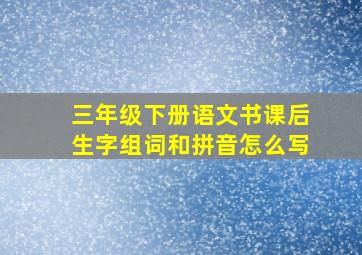 三年级下册语文书课后生字组词和拼音怎么写