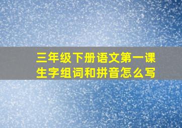 三年级下册语文第一课生字组词和拼音怎么写