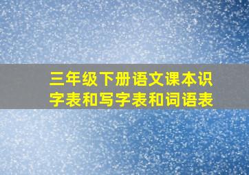 三年级下册语文课本识字表和写字表和词语表