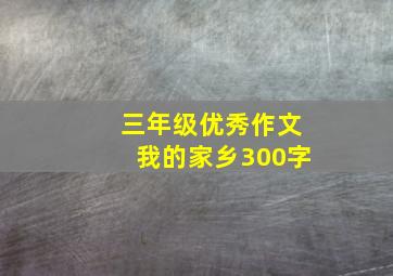 三年级优秀作文我的家乡300字