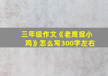 三年级作文《老鹰捉小鸡》怎么写300字左右