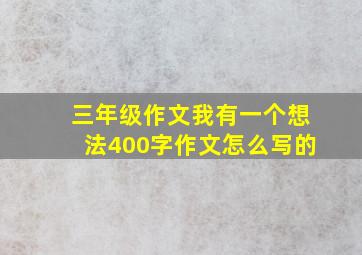 三年级作文我有一个想法400字作文怎么写的