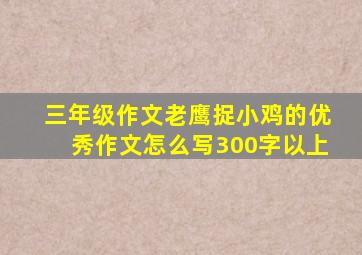 三年级作文老鹰捉小鸡的优秀作文怎么写300字以上