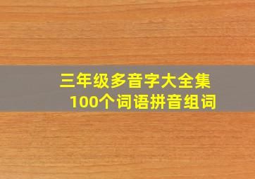 三年级多音字大全集100个词语拼音组词