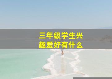 三年级学生兴趣爱好有什么