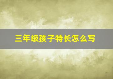 三年级孩子特长怎么写