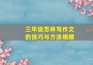 三年级怎样写作文的技巧与方法视频