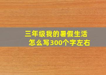 三年级我的暑假生活怎么写300个字左右