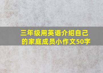 三年级用英语介绍自己的家庭成员小作文50字