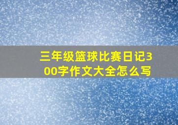 三年级篮球比赛日记300字作文大全怎么写