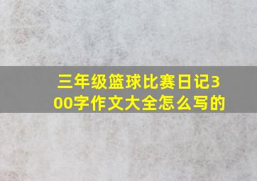 三年级篮球比赛日记300字作文大全怎么写的