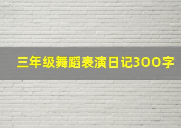 三年级舞蹈表演日记3OO字