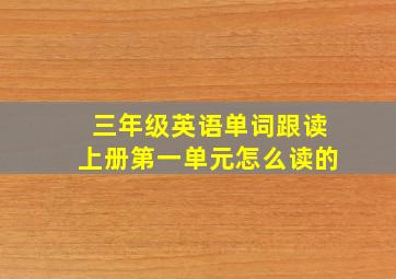 三年级英语单词跟读上册第一单元怎么读的