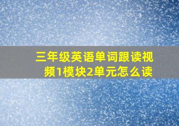 三年级英语单词跟读视频1模块2单元怎么读