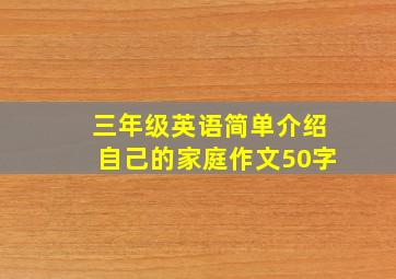 三年级英语简单介绍自己的家庭作文50字